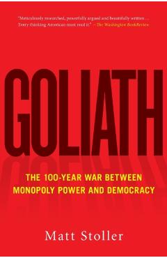 Goliath: The 100-Year War Between Monopoly Power and Democracy - Matt Stoller