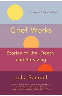 Grief Works: Stories of Life, Death, and Surviving - Julia Samuel