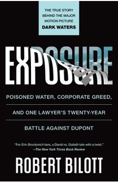 Exposure: Poisoned Water, Corporate Greed, and One Lawyer\'s Twenty-Year Battle Against DuPont - Robert Bilott