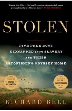 Stolen: Five Free Boys Kidnapped Into Slavery and Their Astonishing Odyssey Home - Richard Bell