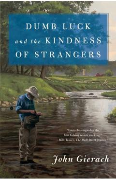 Dumb Luck and the Kindness of Strangers - John Gierach