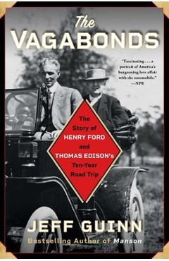 The Vagabonds: The Story of Henry Ford and Thomas Edison\'s Ten-Year Road Trip - Jeff Guinn
