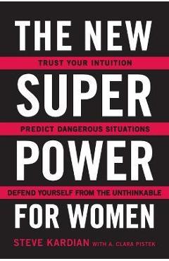 The New Superpower for Women: Trust Your Intuition, Predict Dangerous Situations, and Defend Yourself from the Unthinkable - Steve Kardian