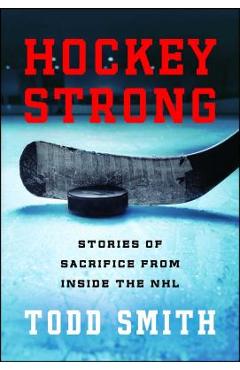 Hockey Strong: Stories of Sacrifice from Inside the NHL - Todd Smith
