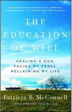 The Education of Will: Healing a Dog, Facing My Fears, Reclaiming My Life - Patricia B. Mcconnell