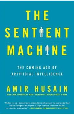 The Sentient Machine: The Coming Age of Artificial Intelligence - Amir Husain