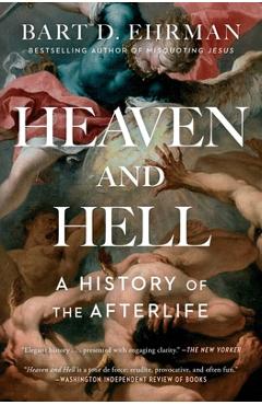 Heaven and Hell: A History of the Afterlife - Bart D. Ehrman