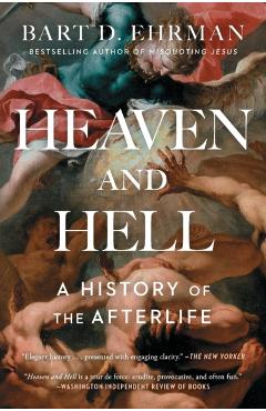 Heaven and Hell: A History of the Afterlife - Bart D. Ehrman