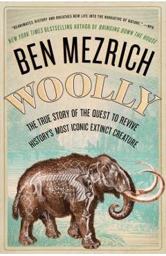 Woolly: The True Story of the Quest to Revive History\'s Most Iconic Extinct Creature - Ben Mezrich