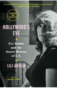 Hollywood\'s Eve: Eve Babitz and the Secret History of L.A. - Lili Anolik