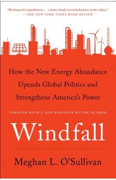 Windfall: How the New Energy Abundance Upends Global Politics and Strengthens America's Power - Meghan L. O'sullivan