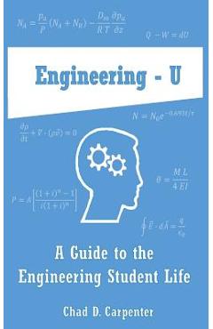 Engineering - U: A Guide to the Engineering Student Life - Chad D. Carpenter
