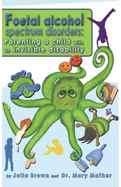 Foetal Alcohol Spectrum Disorder: Parenting a child with an invisible disability - Mary Mather