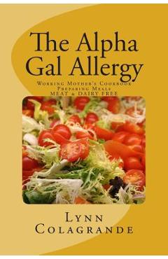The Alpha Gal Allergy: Working Mother\'s Cookbook Preparing Meals MEAT & DAIRY FREE - Lynn Colagrande
