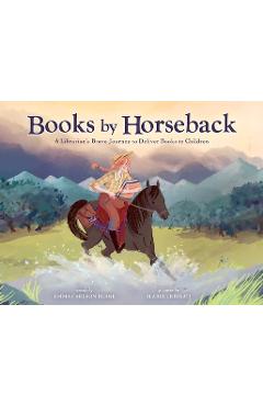 Books by Horseback: A Librarian\'s Brave Journey to Deliver Books to Children - Emma Carlson Berne
