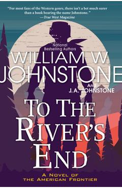 To the River\'s End: A Thrilling Western Novel of the American Frontier - William W. Johnstone