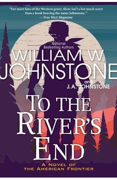 To the River's End: A Thrilling Western Novel of the American Frontier - William W. Johnstone