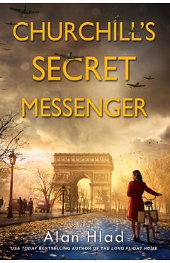Churchill\'s Secret Messenger: A Ww2 Novel of Spies & the French Resistance - Alan Hlad