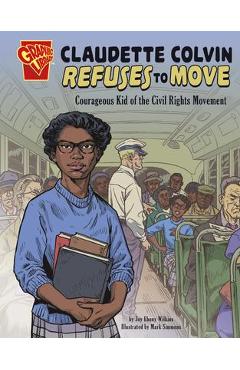Claudette Colvin Refuses to Move: Courageous Kid of the Civil Rights Movement - Ebony Joy Wilkins