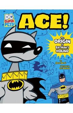 Ace: The Origin of Batman\'s Hound - Steve Korte