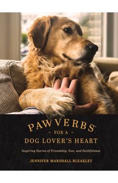 Pawverbs for a Dog Lover's Heart: Inspiring Stories of Friendship, Fun, and Faithfulness - Jennifer Marshall Bleakley