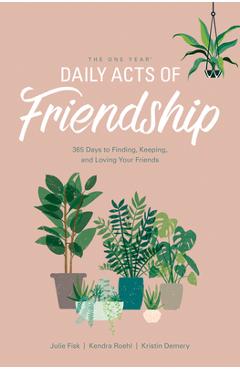 The One Year Daily Acts of Friendship: 365 Days to Finding, Keeping, and Loving Your Friends - Kristin Demery