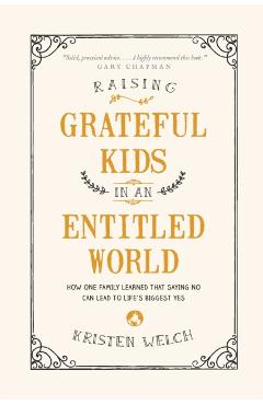 Raising Grateful Kids in an Entitled World: How One Family Learned That Saying No Can Lead to Life's BiggestYes - Kristen Welch