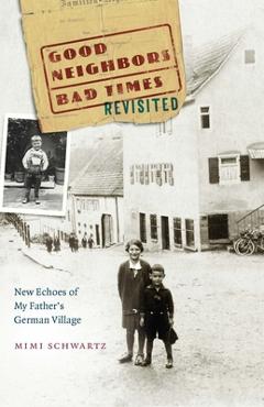 Good Neighbors, Bad Times Revisited: New Echoes of My Father\'s German Village - Mimi Schwartz