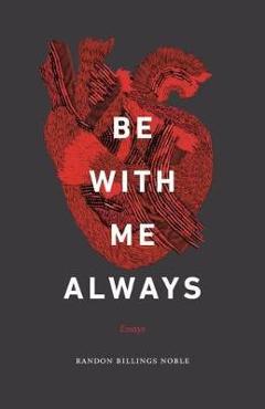 Be with Me Always: Essays - Randon Billings Noble
