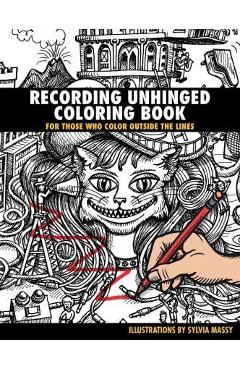 Recording Unhinged Coloring Book: For Those Who Color Outside the Lines - Sylvia Massy