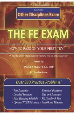 The Eit/Fe Exam how to Pass on Your First Try: Fasttrack: Over 330 Practice Problems! - Patrick J. Shepherd P. E. Pmp