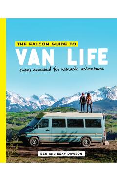 The Falcon Guide to Van Life: Every Essential for Nomadic Adventures - Roxy And Ben Dawson