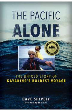The Pacific Alone: The Untold Story of Kayaking\'s Boldest Voyage - Dave Shively
