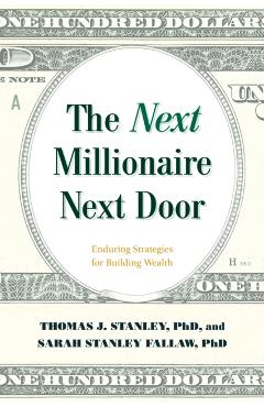 The Next Millionaire Next Door: Enduring Strategies for Building Wealth - Thomas J. Stanley