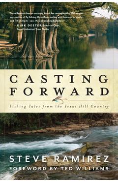 Casting Forward: Fishing Tales from the Texas Hill Country - Steve Ramirez