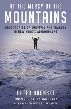 At the Mercy of the Mountains: True Stories of Survival and Tragedy in New York\'s Adirondacks - Peter Bronski