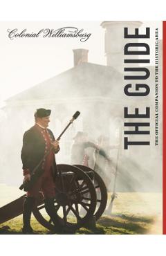 Colonial Williamsburg: The Guide: The Official Companion to the Historic Area - The Colonial Williamsburg Foundation