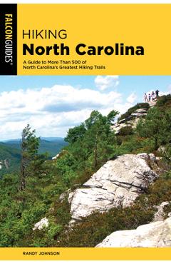 Hiking North Carolina: A Guide to More Than 500 of North Carolina\'s Greatest Hiking Trails - Randy Johnson