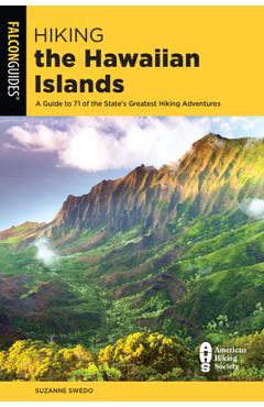 Hiking the Hawaiian Islands: A Guide to 71 of the State's Greatest Hiking Adventures - Suzanne Swedo