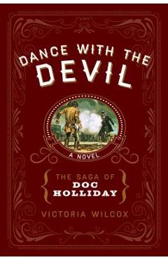 Dance with the Devil: The Saga of Doc Holliday - Victoria Wilcox