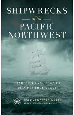 Shipwrecks of the Pacific Northwest: Tragedies and Legacies of a Perilous Coast - Maritime Archaeological Society