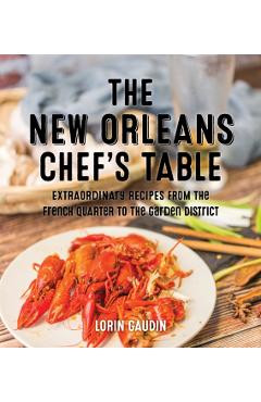 The New Orleans Chef's Table: Extraordinary Recipes from the Crescent City - Lorin Gaudin