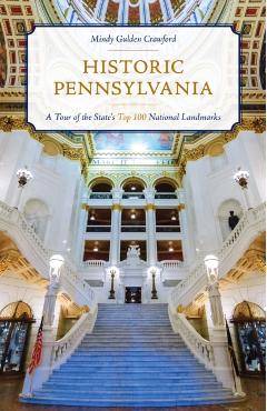 Historic Pennsylvania: A Tour of the State's Top 100 National Landmarks - Mindy Gulden Crawford