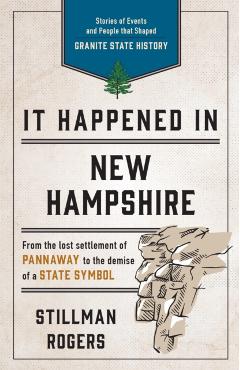 It Happened in New Hampshire: Stories of Events and People that Shaped Granite State History, Third Edition - Stillman Rogers