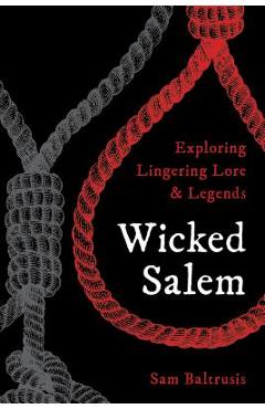 Wicked Salem: Exploring Lingering Lore and Legends - Sam Baltrusis