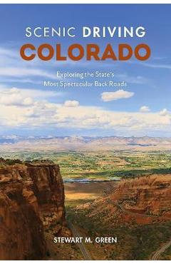 Scenic Driving Colorado: Exploring the State\'s Most Spectacular Back Roads - Stewart M. Green