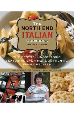 North End Italian Cookbook: The Bestselling Classic Featuring Even More Authentic Family Recipes - Marguerite Dimino Buonopane