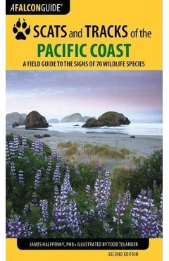 Scats and Tracks of the Pacific Coast: A Field Guide to the Signs of 70 Wildlife Species, Second Edition - James Halfpenny