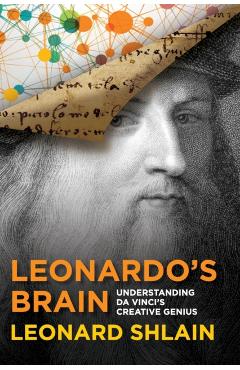 Leonardo's Brain: Understanding Da Vinci's Creative Genius - Leonard Shlain