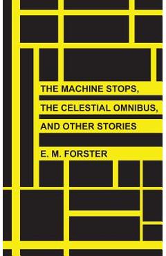 The Machine Stops, The Celestial Omnibus, and Other Stories - E. M. Forster